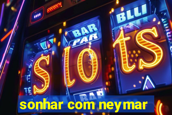 sonhar com neymar